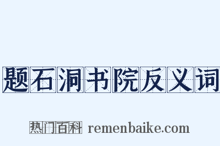 题石洞书院反义词是什么意思的图片